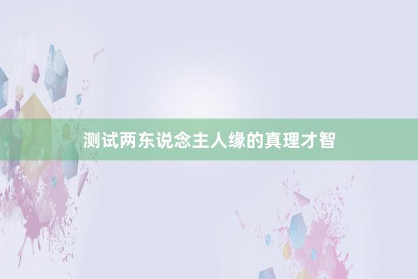 测试两东说念主人缘的真理才智