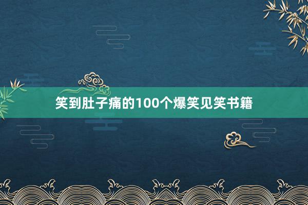 笑到肚子痛的100个爆笑见笑书籍